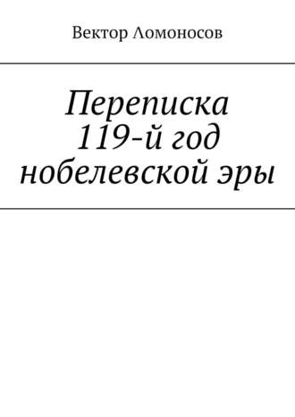 Вектор Λомоносов, Переписка. 119-й год нобелевской эры