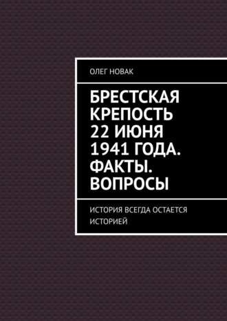 Олег Шулежко, Брестская крепость 22 июня 1941 года. Факты. Вопросы. История всегда остается историей