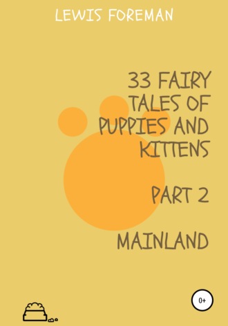 Lewis Foreman, 33 fairy tales of puppies and kittens. MAINLAND