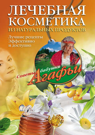 Агафья Звонарева, Лечебная косметика из натуральных продуктов. Лучшие рецепты эффективно и доступно