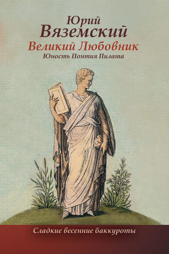 Великий Любовник. Юность Понтия Пилата. Трудный вторник. Роман-свасория Юрий Вяземский, Великий Любовник. Юность Понтия Пилата. Трудный вторник. Роман-свасория