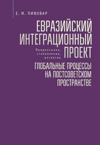 Ефим Пивовар, Евразийский интеграционный проект: предпосылки, становление, развитие. Глобальные процессы на постсоветском пространстве