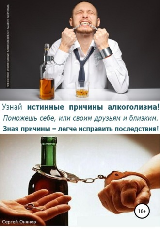 Сергей Онянов, Узнай истинные причины алкоголизма! Поможешь себе, или своим друзьям и близким. Зная причины – легче исправить последствия!