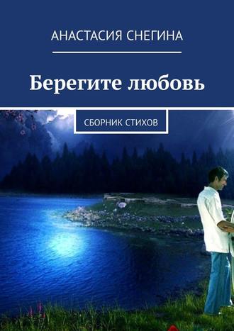 Анастасия Снегина, Берегите любовь. Сборник стихов