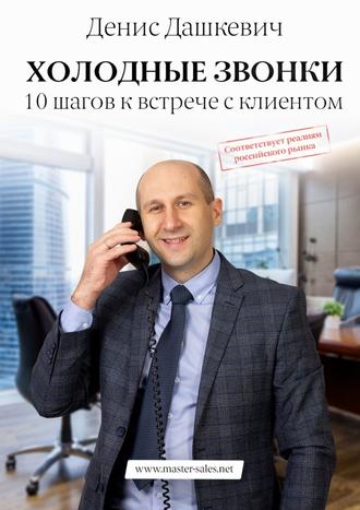Денис Дашкевич, Холодные звонки. 10 шагов к встрече с клиентом