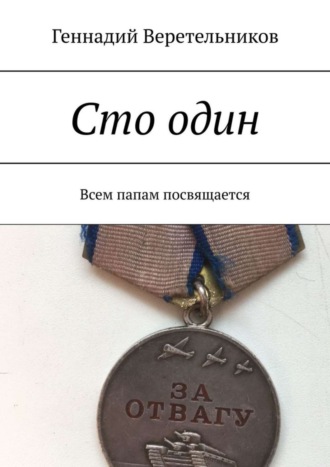 Сто один. Всем папам посвящается Геннадий Веретельников, Сто один. Всем папам посвящается