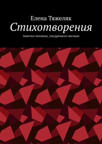 Елена Тяжеляк, Стихотворения. Заметки человека, умудренного жизнью