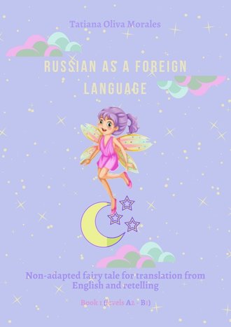 Tatiana Oliva Morales, Russian as a foreign language. Non-adapted fairy tale for translation from English and retelling. Book 1 (levels A2–В1)