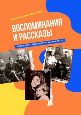 Инна Трегуб, Иосиф Трегуб, Воспоминания и рассказы. История семьи Трегубов