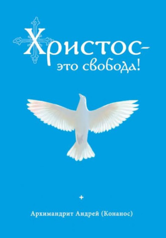 архимандрит Андрей Конанос, Христос – это свобода!