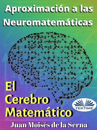 Juan Moisés De La Serna, Aproximación A Las Neuromatemáticas: El Cerebro Matemático