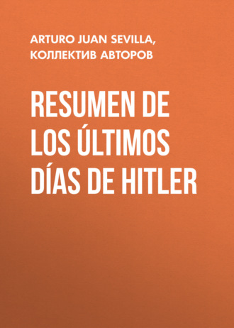 Varios autores, Arturo Juan Rodríguez Sevilla, Resumen De Los Últimos Días De Hitler