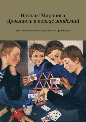 Наталья Миронова, Ярославль в кольце эпидемий. Революционная повседневность в провинции