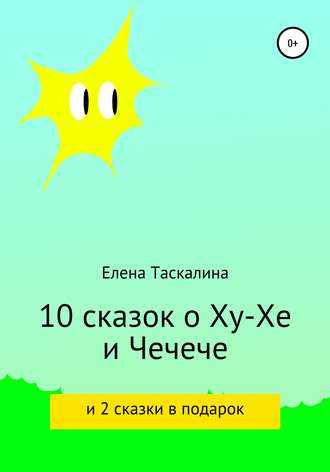 Елена Таскалина, 10 сказок про Ху-хе и Чечече и 2 сказки в подарок