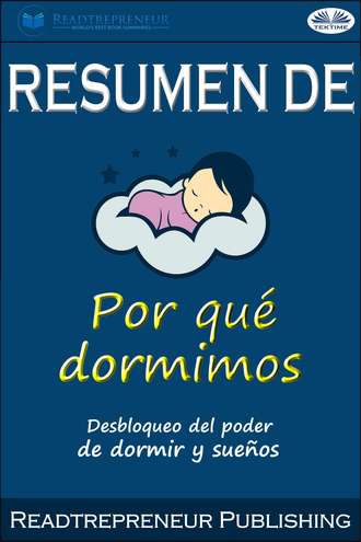 Readtrepreneur Publishing, Resumen De Por Qué Dormimos: Desbloqueo Del Poder De Dormir Y Sueños Por Matthew Walker