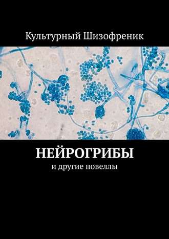 Культурный Шизофреник, Нейрогрибы. И другие новеллы