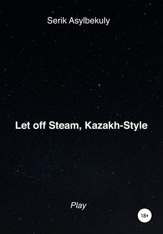 Serik Asylbekuly, Let off Steam, Kazakh-Style