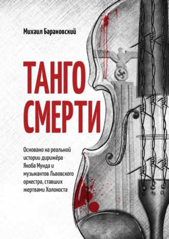 Михаил Барановский, Танго смерти. Основано на реальной истории дирижёра Якоба Мунда и музыкантов Львовского оркестра, ставших жертвами Холокоста