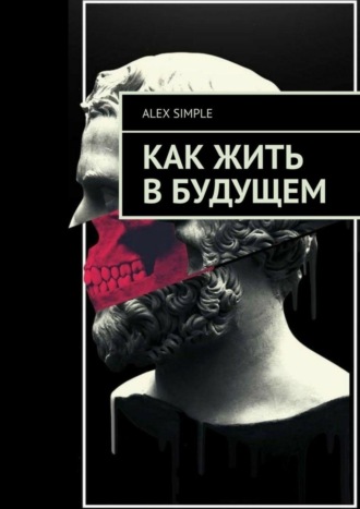 Alex Simple, Как жить в будущем