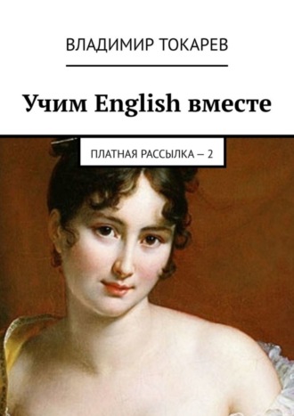 Учим English вместе. Платная рассылка – 2 Владимир Токарев, Учим English вместе. Платная рассылка – 2