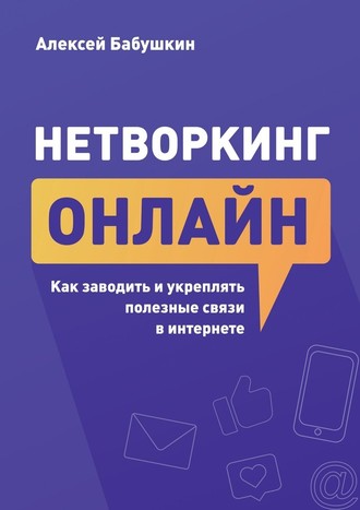 Алексей Бабушкин, Нетворкинг онлайн. Как заводить и укреплять полезные связи в интернете