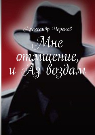Александр Черенов, Мне отмщение, и Аз воздам