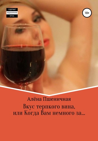 Алёна Пшеничная, Вкус терпкого вина, или Когда Вам немного за…