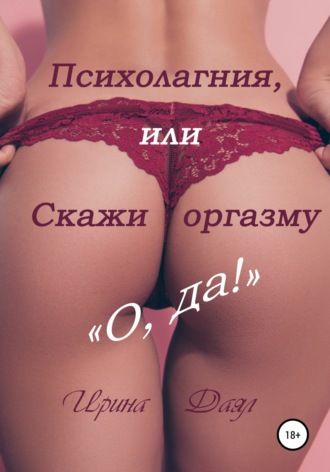 Ирина Даял, Психолагния, или Скажи оргазму «О, да!»
