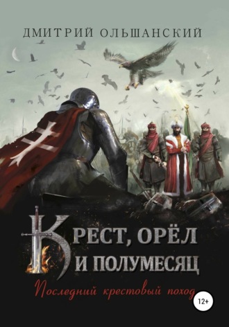 Дмитрий Ольшанский, Крест, орёл и полумесяц. Часть 1. Последний крестовый поход