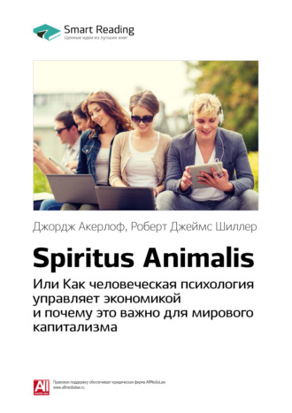 Smart Reading, Ключевые идеи книги: Spiritus Animalis, или Как человеческая психология управляет экономикой и почему это важно для мирового капитализма. Джордж Акерлоф, Роберт Джеймс Шиллер