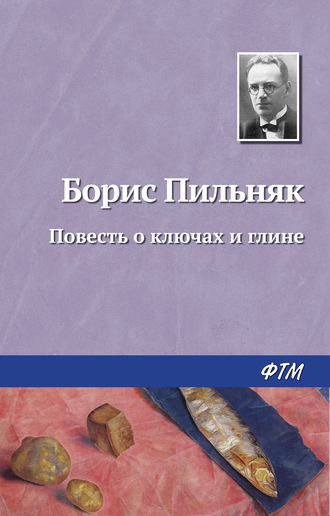 Борис Пильняк, Повесть о ключах и глине