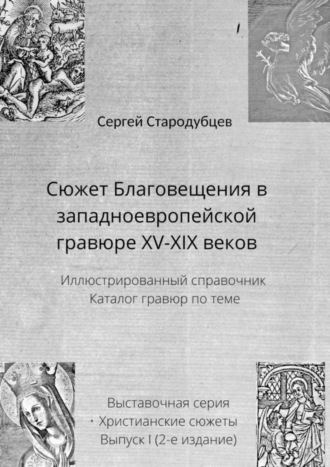 Сергей Стародубцев, Сюжет Благовещения в западноевропейской гравюре XV—XIX веков. Иллюстрированный справочник. Каталог гравюр по теме. Выставочная серия. Христианские сюжеты. Выпуск 1 (2-е издание)