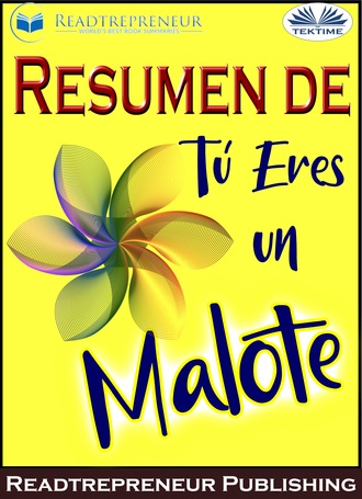 Readtrepreneur Publishing, Resumen De Tú Eres Un Malote