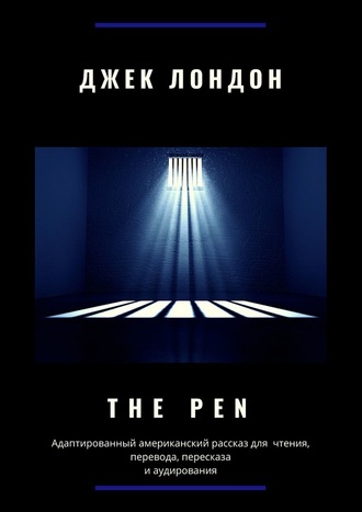 Джек Лондон, The Pen. Адаптированный американский рассказ для чтения, перевода, пересказа и аудирования