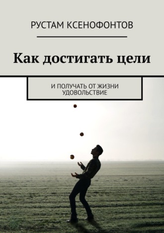 Рустам Ксенофонтов, Как достигать цели. И получать от жизни удовольствие