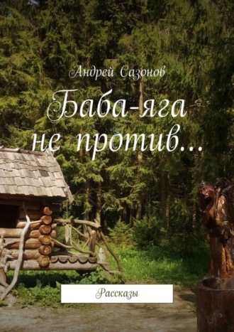 Андрей Сазонов, Баба-яга не против… Рассказы