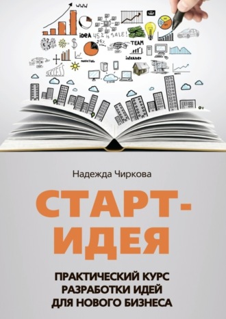 Надежда Чиркова, Старт-идея. Практический курс разработки идей для нового бизнеса