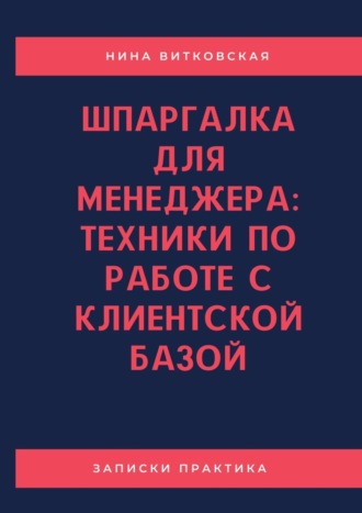 Нина Витковская, Шпаргалка для менеджера: техники по работе с клиентской базой