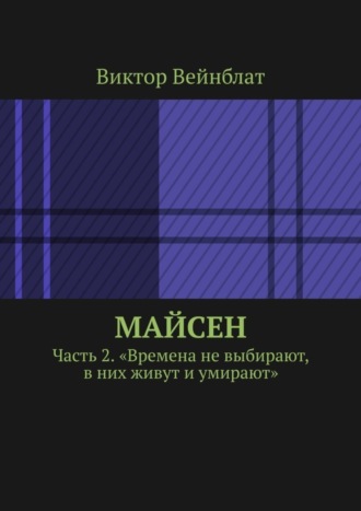 Виктор Вейнблат, Майсен. Часть 2. «Времена не выбирают, в них живут и умирают»