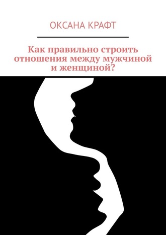 Оксана Крафт, Как правильно строить отношения между мужчиной и женщиной?