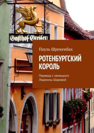 Пауль Шрекенбаx, Ротенбургский король. Перевод с немецкого Людмилы Шаровой