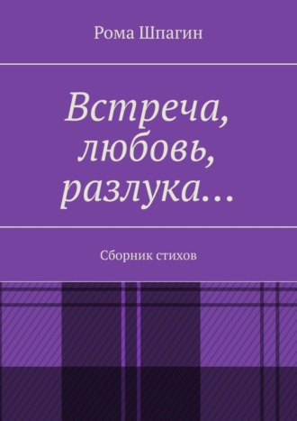 Рома Шпагин, Встреча, любовь, разлука… Сборник стихов