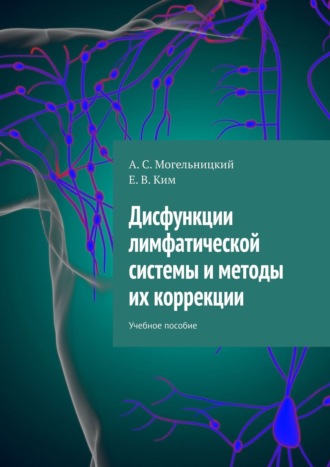 Е. Ким, А. Могельницкий, Дисфункции лимфатической системы и методы их коррекции. Учебное пособие