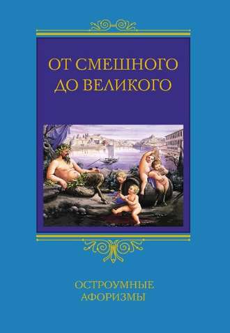 Сергей Барсов, От смешного до великого. Остроумные афоризмы