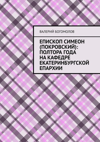 Валерий Богомолов, Епископ Симеон (Покровский): полтора года на кафедре Екатеринбургской епархии