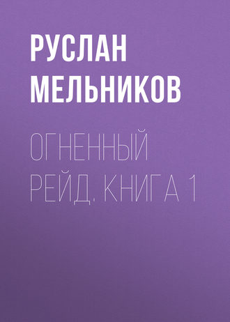 Руслан Мельников, Огненный рейд. Книга 1