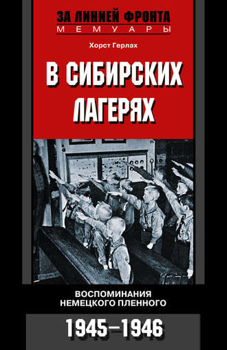 Хорст Герлах, В сибирских лагерях. Воспоминания немецкого пленного. 1945-1946