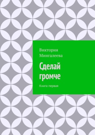 Виктория Мингалеева, Сделай громче. Книга первая