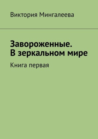 Виктория Мингалеева, Завороженные. В зеркальном мире. Книга первая