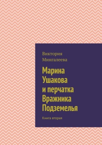 Виктория Мингалеева, Марина Ушакова и перчатка Вражника Подземелья. Книга вторая